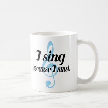 I Sing Because I Must Music Gift Coffee Mug by madconductor at Zazzle
