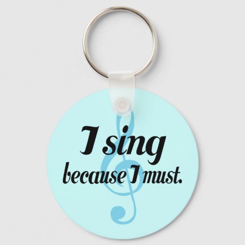 I Sing Because I Must Music Gift Keychain