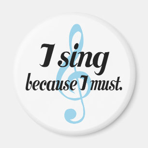 I Sing Because I Must Music Gift Magnet