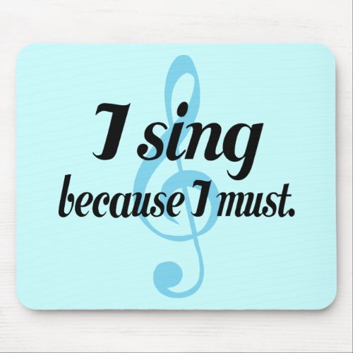 I Sing Because I Must Music Gift Mouse Pad