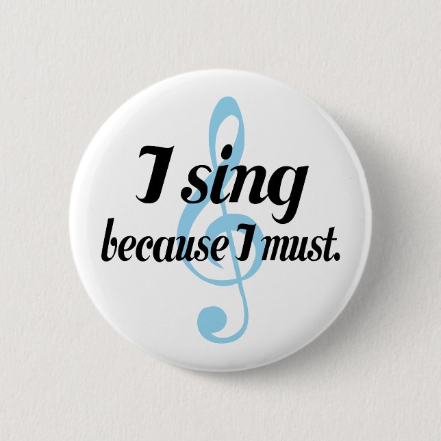 I Sing Because I Must Music Gift Pinback Button (Front)