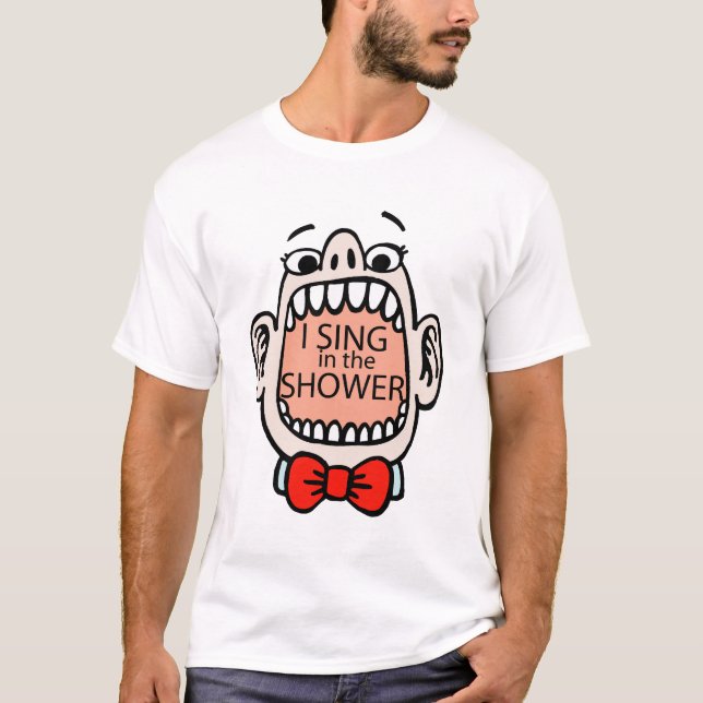 I Sing In The Shower T-shirt (Front)