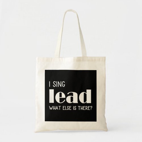 I sing Lead What else is there Vocal Singer Gift  Tote Bag