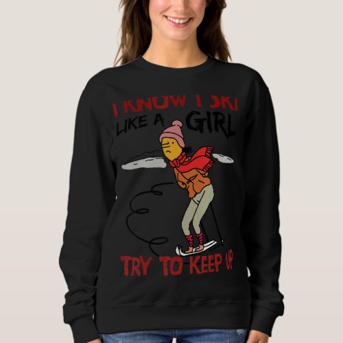 I Ski Like A Girl Try And Keep Up Sweatshirt