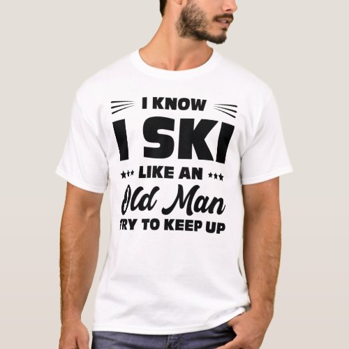 I Ski Like An Old Man Try To Keep Up skier lover T_Shirt