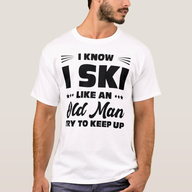 I Ski Like An Old Man Try To Keep Up, skier lover T-Shirt (Front)