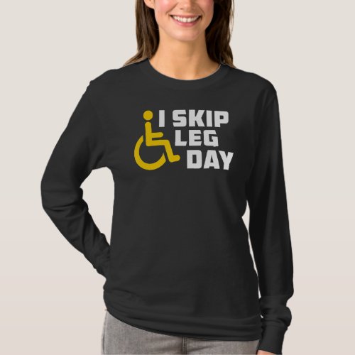 I Skip Leg Day Broken Leg Wheelchair T_Shirt