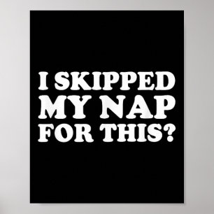 I Skipped My Nap For This_ Funny Sarcastic Quote  Poster