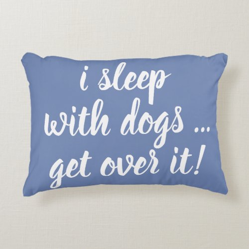 i sleep with dogs  get over it accent pillow