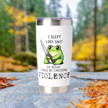 I Slept Like S So Today I'm Choosing Violence Frog
