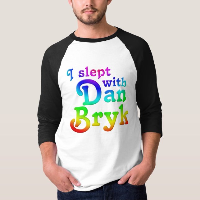 I Slept With Dan Bryk T-Shirt (Front)