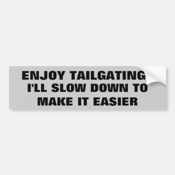 I Slow Down To Make Tailgating Easier Bumper Sticker by talkingbumpers at Zazzle
