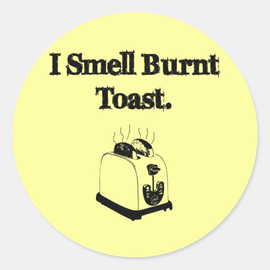 I Smell Burnt Toast Classic Round Sticker