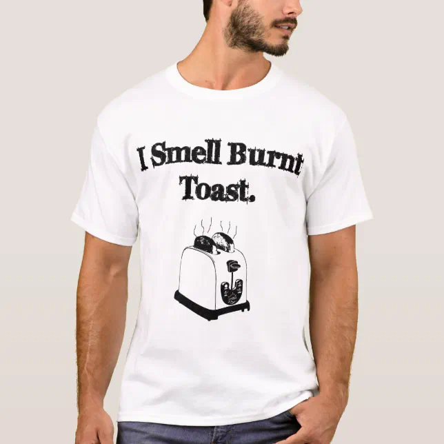 I Smell Burnt Toast TShirt Zazzle