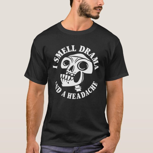 I Smell Drama and a Headache Skull   T-Shirt (Front)