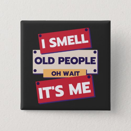 I Smell Old People Oh Wait Its Me Birthday Humor  Button