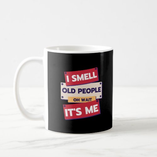 I Smell Old People Oh Wait Its Me Birthday Humor  Coffee Mug