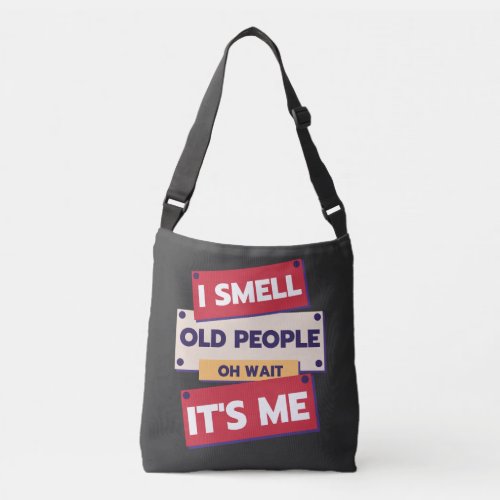 I Smell Old People Oh Wait Its Me Birthday Humor  Crossbody Bag