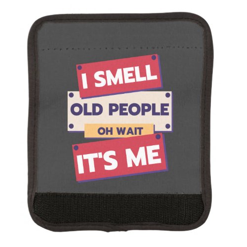 I Smell Old People Oh Wait Its Me Birthday Humor  Luggage Handle Wrap