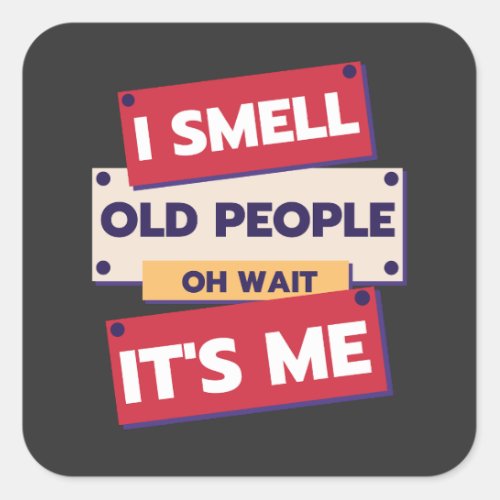 I Smell Old People Oh Wait Its Me Birthday Humor  Square Sticker