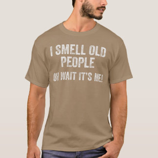 I Smell Old People Oh Wait Its Me Funny Grandpa Ol T-Shirt
