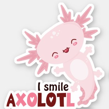 I Smile A Lot Kawaii Axolotl Sticker by MinhaSanidade at Zazzle