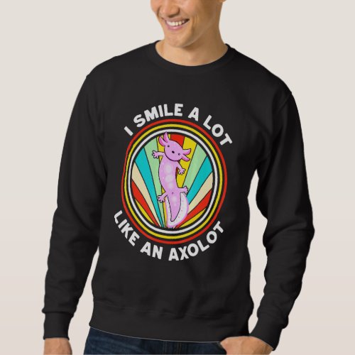 I Smile A Lot Like An Axolotl Reptile Walking Fish Sweatshirt