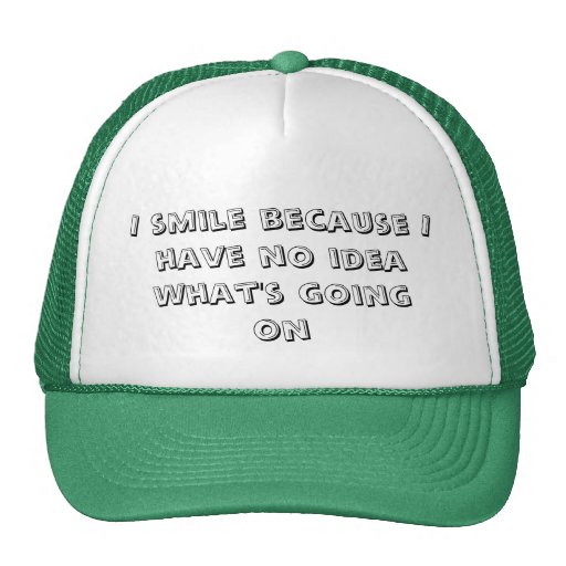 I smile because I have no idea what's going on Trucker Hat | Zazzle