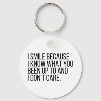 I Smile Because I Know Things Keychain by spacecloud9 at Zazzle