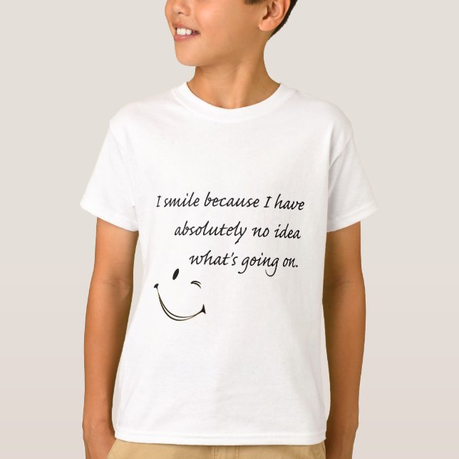 I Smile Because . . . T-Shirt (Front)