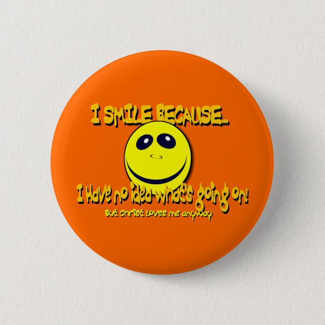 I SMILE BECAUSE...V1 PINBACK BUTTON (Front)