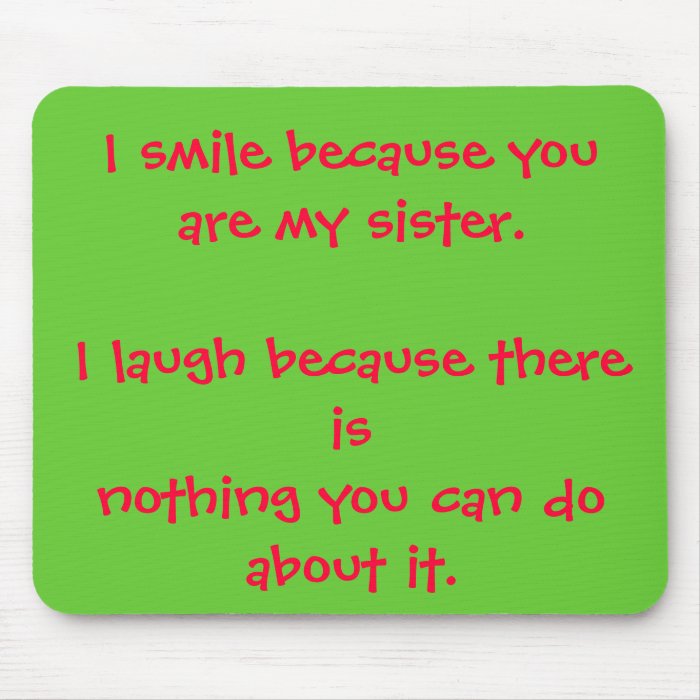 I smile because you are my sister.I laugh becauMouse Pad