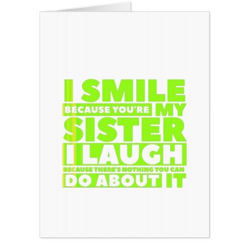 I smile because you are my sister I laugh because Card