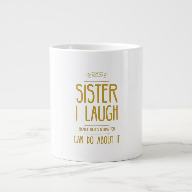I smile because you are my sister I laugh because Giant Coffee Mug (Front)