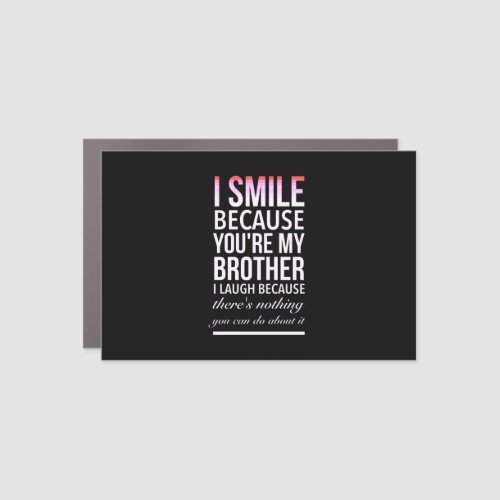 I smile because you my brother I laugh because you Car Magnet