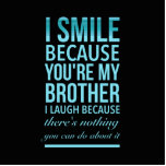 I smile because you my brother I laugh because you Cutout<br><div class="desc">I smile because you my brother I laugh because you can do nothing about it</div>