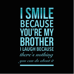 I smile because you my brother I laugh because you Cutout