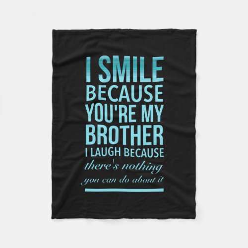 I smile because you my brother I laugh because you Fleece Blanket