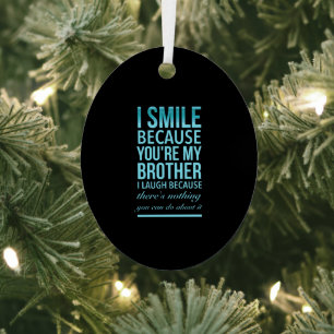 I smile because you my brother I laugh because you Metal Ornament