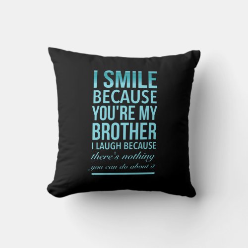I smile because you my brother I laugh because you Throw Pillow