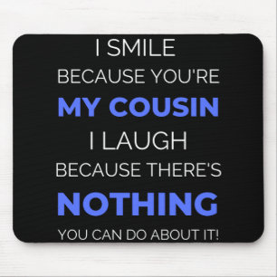 I Smile Because You're My Cousin Mouse Pad