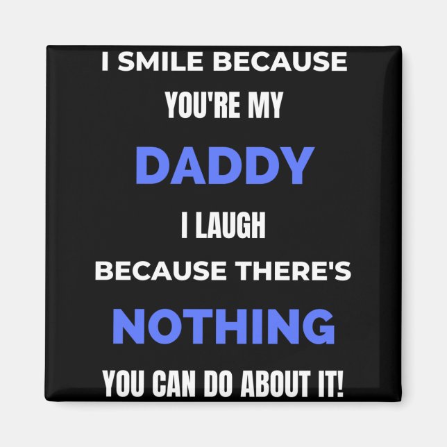 I Smile Because You're My Daddy Magnet (Front)