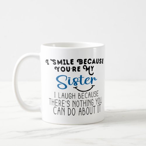 i smile because youre my sister i laugh because t coffee mug