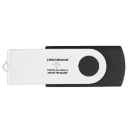 I Smile Because You&#39;ve All Finally Driven Me Insan Flash Drive