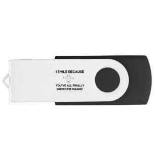 I Smile Because You've All Finally Driven Me Insan Flash Drive