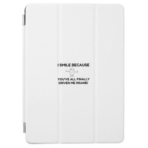I Smile Because You've All Finally Driven Me Insan iPad Air Cover