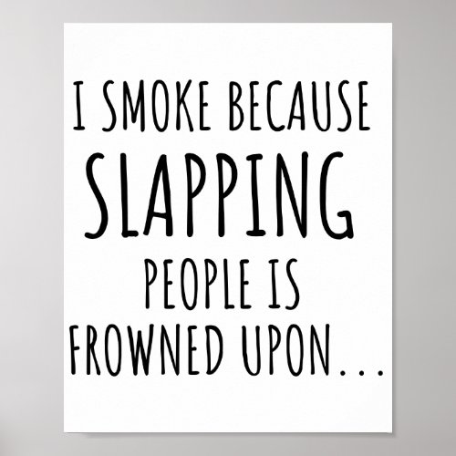 I Smoke Because Slapping People Is Frowned Upon Poster