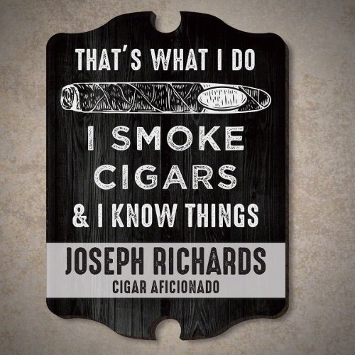I Smoke Cigars  I Know Things Funny Wall Sign