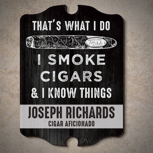 I Smoke Cigars & I Know Things Funny Wall Sign (Front)