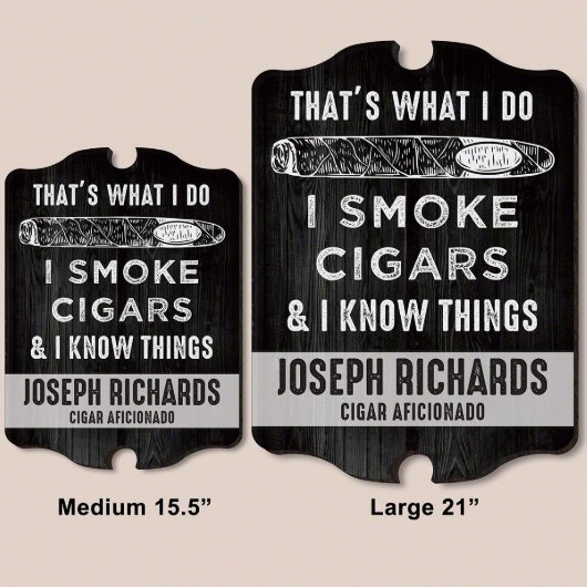 I Smoke Cigars & I Know Things Funny Wall Sign (Sizes)
